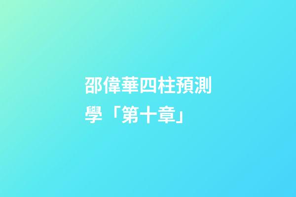 邵偉華四柱預測學「第十章」