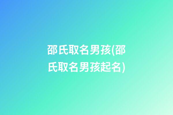 邵氏取名男孩(邵氏取名男孩起名)