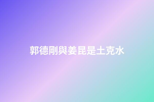 郭德剛與姜昆是土克水