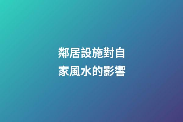 鄰居設施對自家風水的影響