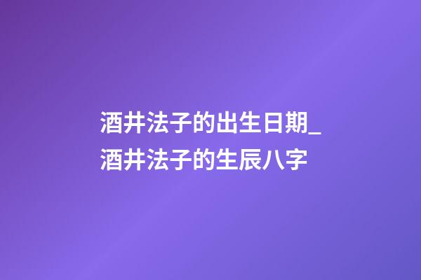 酒井法子的出生日期_酒井法子的生辰八字
