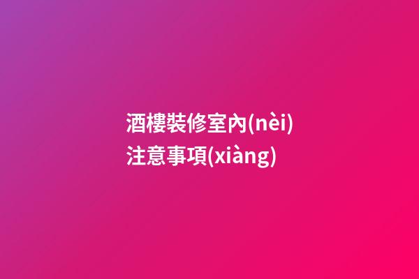 酒樓裝修室內(nèi)注意事項(xiàng)