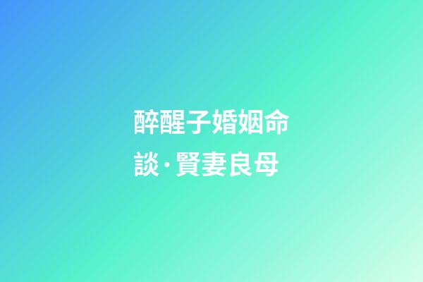 醉醒子婚姻命談·賢妻良母