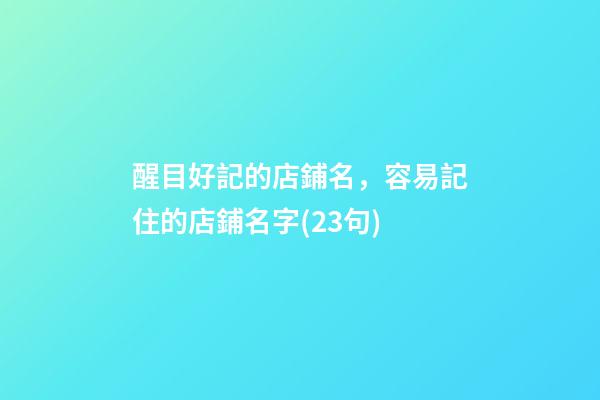 醒目好記的店鋪名，容易記住的店鋪名字(23句)-第1張-店鋪起名-玄機派