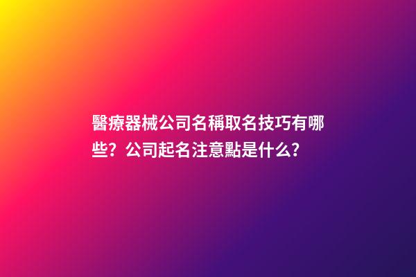 醫療器械公司名稱取名技巧有哪些？公司起名注意點是什么？-第1張-公司起名-玄機派