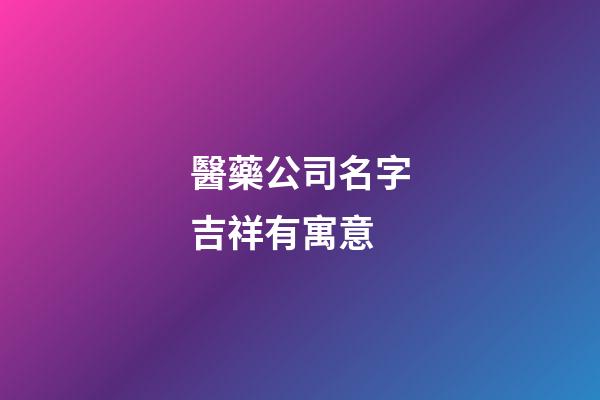 醫藥公司名字吉祥有寓意