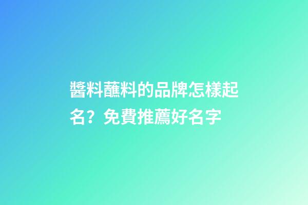 醬料蘸料的品牌怎樣起名？免費推薦好名字-第1張-商標起名-玄機派