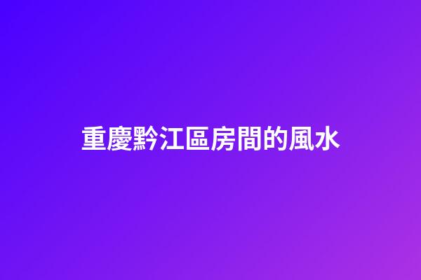 重慶黔江區房間的風水