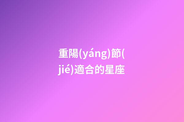 重陽(yáng)節(jié)適合的星座