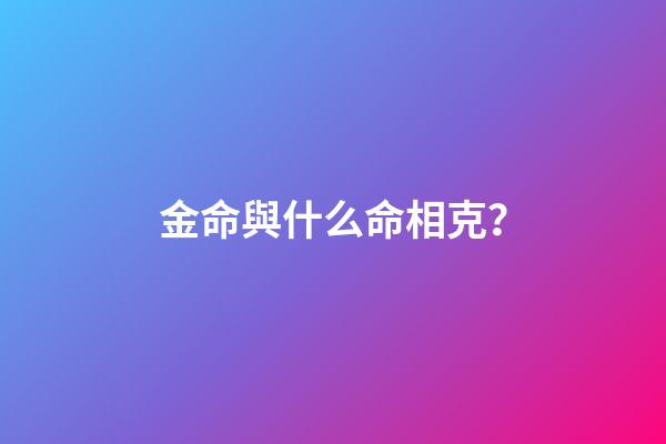 金命與什么命相克？