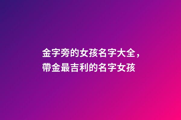 金字旁的女孩名字大全，帶金最吉利的名字女孩
