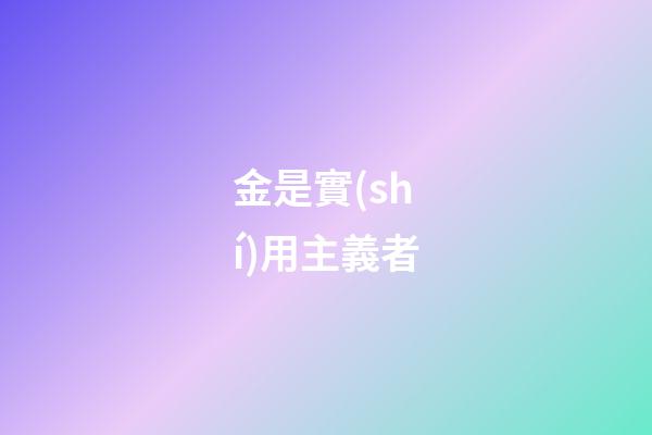 金是實(shí)用主義者