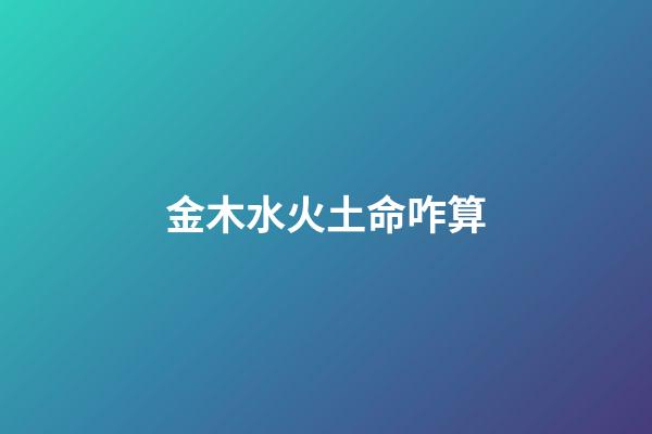 金木水火土命咋算