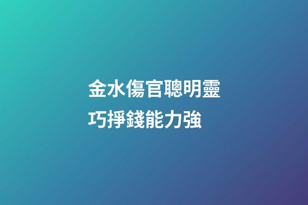 金水傷官聰明靈巧掙錢能力強