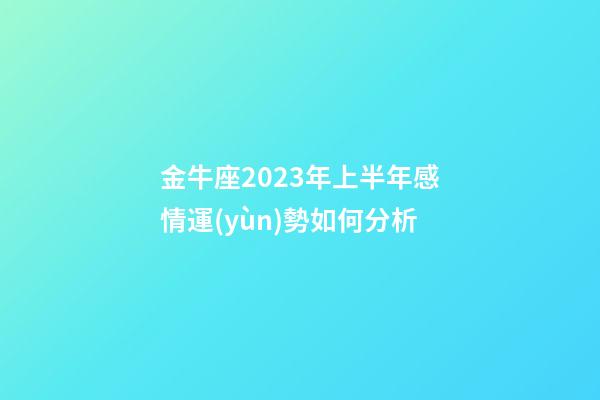 金牛座2023年上半年感情運(yùn)勢如何分析-第1張-星座運(yùn)勢-玄機(jī)派