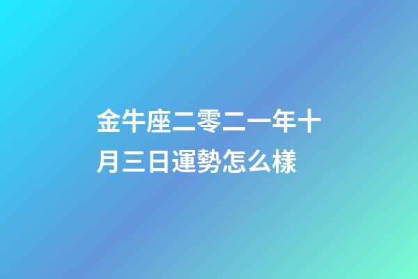 金牛座二零二一年十月三日運勢怎么樣-第1張-星座運勢-玄機派