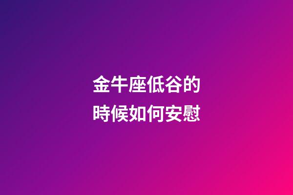 金牛座低谷的時候如何安慰-第1張-星座運勢-玄機派