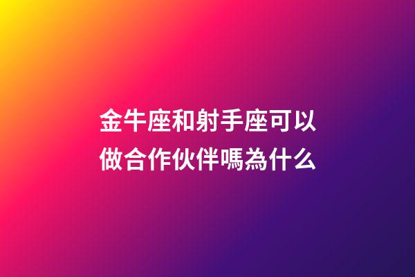 金牛座和射手座可以做合作伙伴嗎為什么-第1張-星座運(yùn)勢-玄機(jī)派