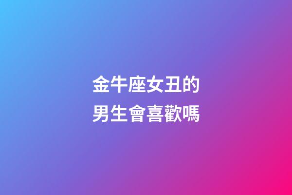 金牛座女丑的男生會喜歡嗎-第1張-星座運勢-玄機派