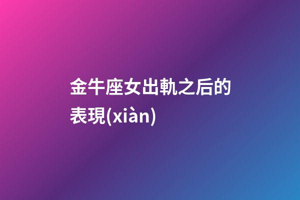 金牛座女出軌之后的表現(xiàn)-第1張-星座運(yùn)勢-玄機(jī)派