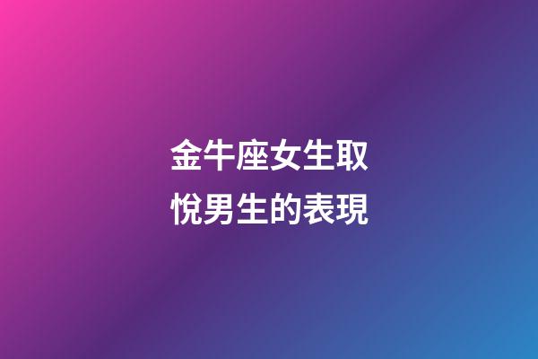 金牛座女生取悅男生的表現-第1張-星座運勢-玄機派