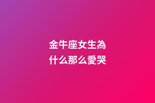 金牛座女生為什么那么愛哭-第1張-星座運勢-玄機派