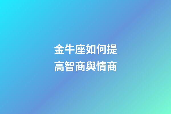 金牛座如何提高智商與情商-第1張-星座運勢-玄機派