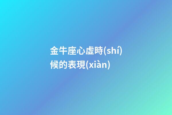 金牛座心虛時(shí)候的表現(xiàn)-第1張-星座運(yùn)勢(shì)-玄機(jī)派