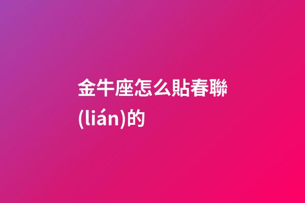 金牛座怎么貼春聯(lián)的