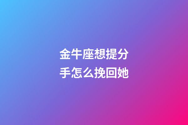 金牛座想提分手怎么挽回她-第1張-星座運勢-玄機派