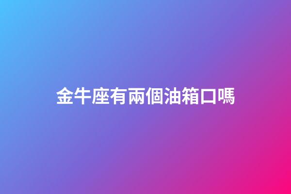金牛座有兩個油箱口嗎-第1張-星座運勢-玄機派