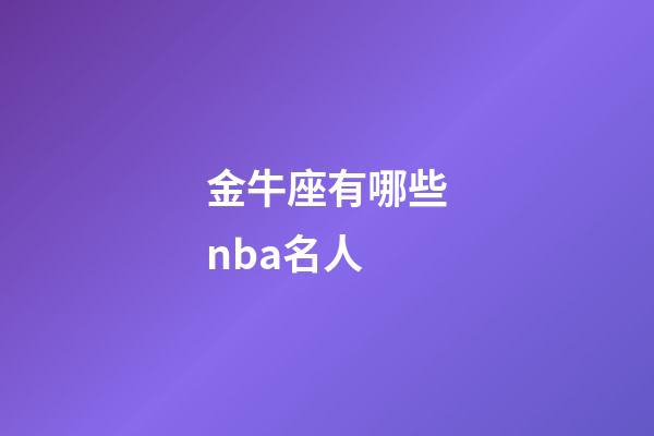 金牛座有哪些nba名人-第1張-星座運勢-玄機派