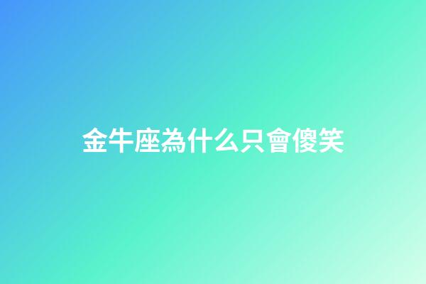 金牛座為什么只會傻笑-第1張-星座運勢-玄機派