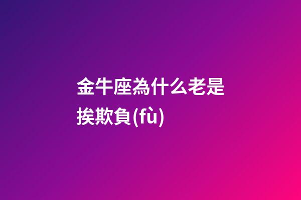 金牛座為什么老是挨欺負(fù)-第1張-星座運(yùn)勢(shì)-玄機(jī)派