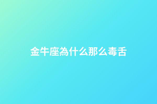金牛座為什么那么毒舌-第1張-星座運勢-玄機派