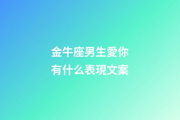 金牛座男生愛你有什么表現文案-第1張-星座運勢-玄機派