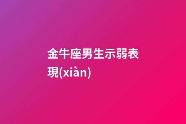 金牛座男生示弱表現(xiàn)-第1張-星座運(yùn)勢(shì)-玄機(jī)派