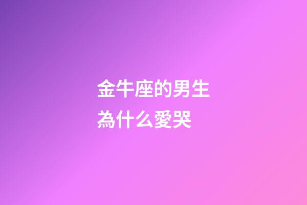 金牛座的男生為什么愛哭-第1張-星座運勢-玄機派