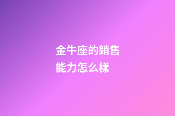 金牛座的銷售能力怎么樣-第1張-星座運勢-玄機派