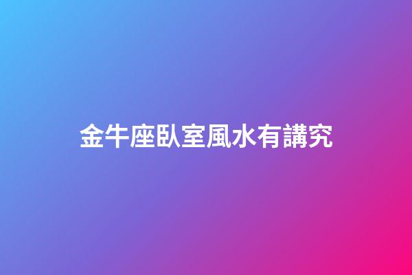 金牛座臥室風水有講究