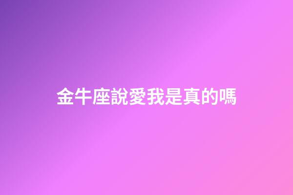 金牛座說愛我是真的嗎