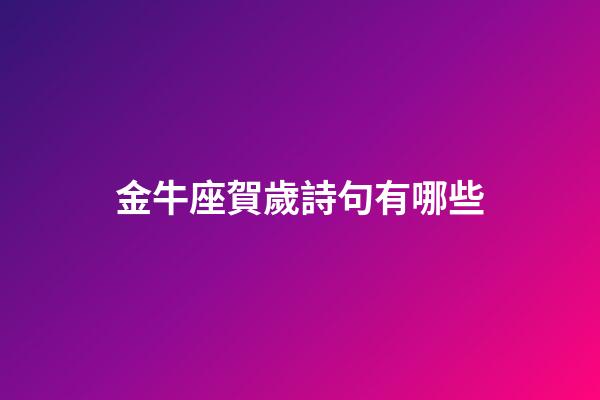 金牛座賀歲詩句有哪些-第1張-星座運勢-玄機派