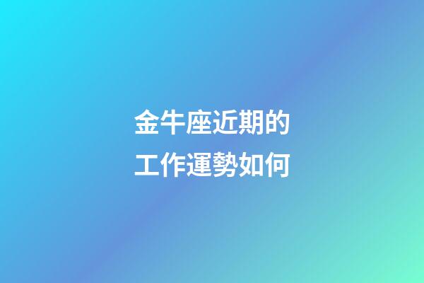 金牛座近期的工作運勢如何-第1張-星座運勢-玄機派