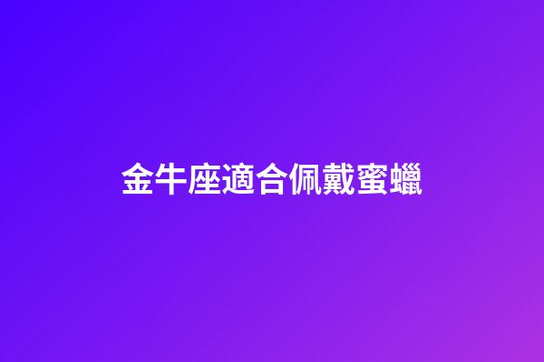 金牛座適合佩戴蜜蠟-第1張-星座運勢-玄機派