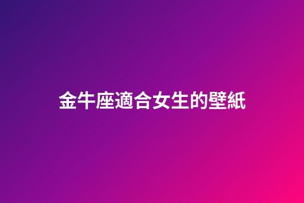 金牛座適合女生的壁紙-第1張-星座運勢-玄機派