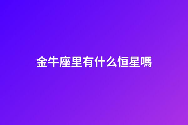 金牛座里有什么恒星嗎-第1張-星座運勢-玄機派
