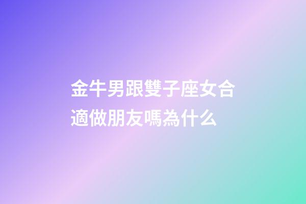 金牛男跟雙子座女合適做朋友嗎為什么-第1張-星座運勢-玄機派