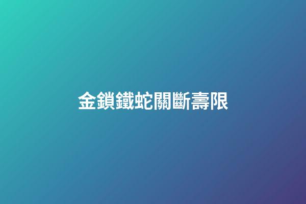 金鎖鐵蛇關斷壽限