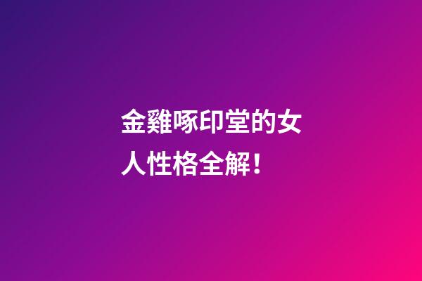 金雞啄印堂的女人性格全解！