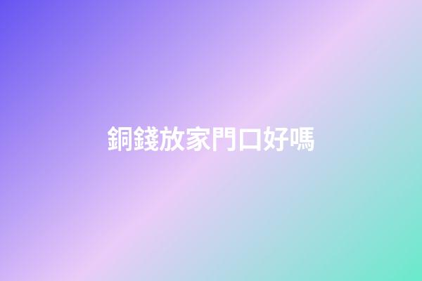 銅錢放家門口好嗎